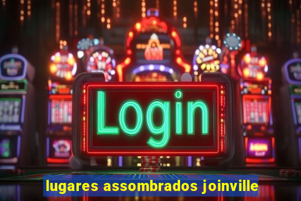 lugares assombrados joinville